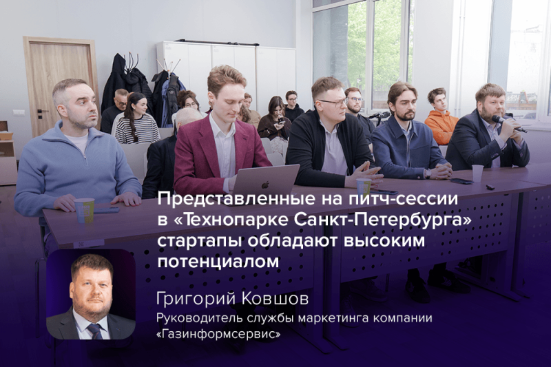 Эксперт Григорий Ковшов: представленные на питч-сессии в «Технопарке Санкт-Петербурга» стартапы обладают высоким потенциалом